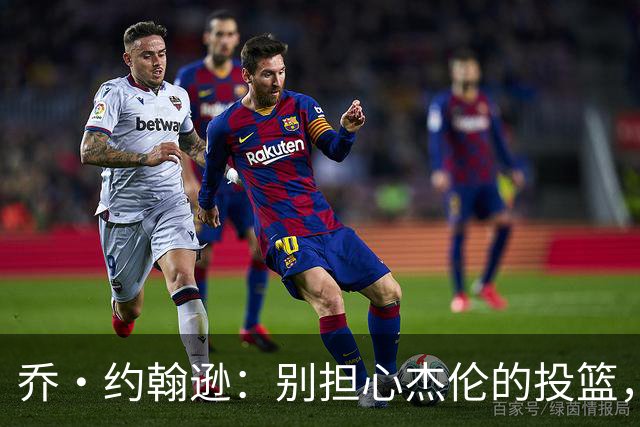 乔·约翰逊：别担心杰伦的投篮，他依然是球队的活力源泉